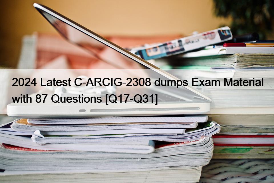 2024 Latest C-ARCIG-2308 dumps Exam Material with 87 Questions [Q17-Q31]