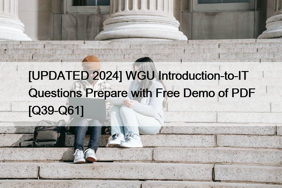 [UPDATED 2024] WGU Introduction-to-IT Questions Prepare with Free Demo of PDF [Q39-Q61]