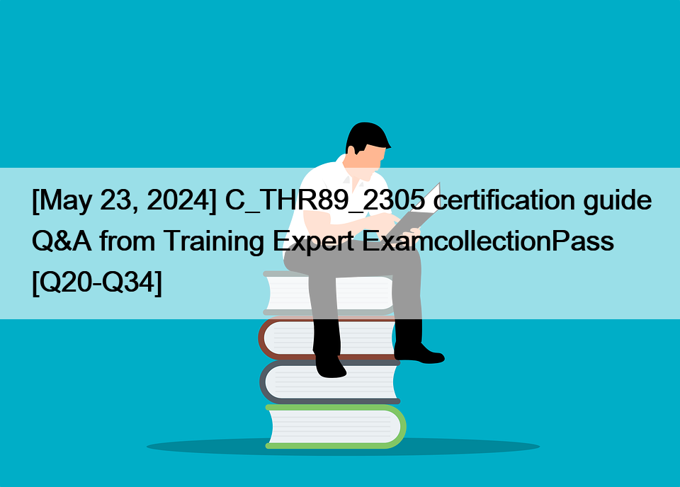 [May 23, 2024] C_THR89_2305 certification guide Q&A from Training Expert ExamcollectionPass [Q20-Q34]