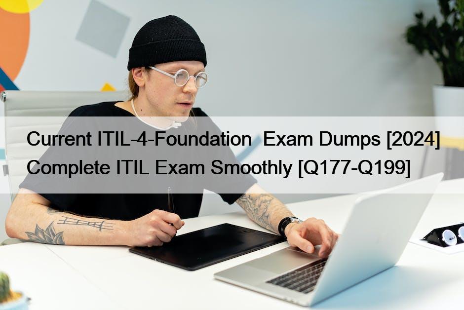 Current ITIL-4-Foundation  Exam Dumps [2024] Complete ITIL Exam Smoothly [Q177-Q199]