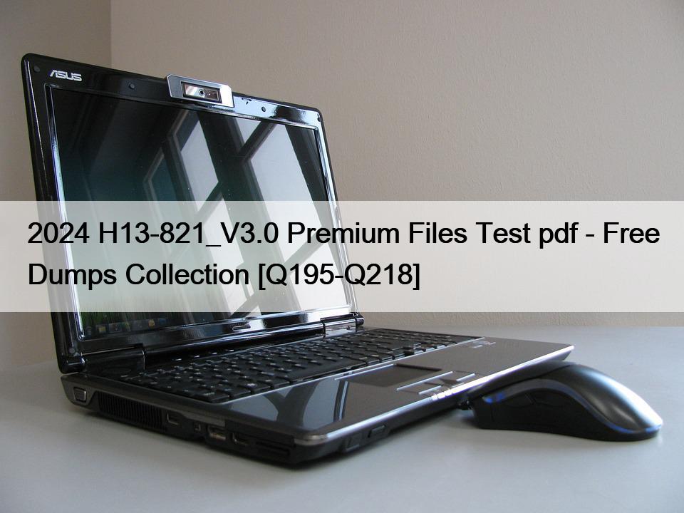 2024 H13-821_V3.0 Premium Files Test pdf – Free Dumps Collection [Q195-Q218]