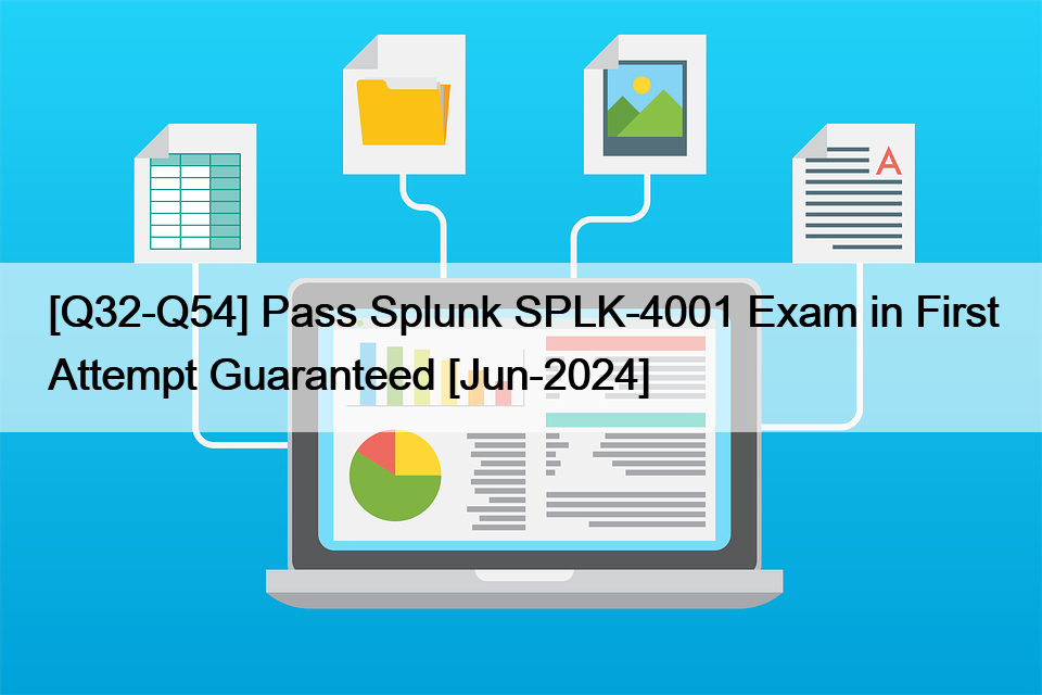 [Q32-Q54] Pass Splunk SPLK-4001 Exam in First Attempt Guaranteed [Jun-2024]