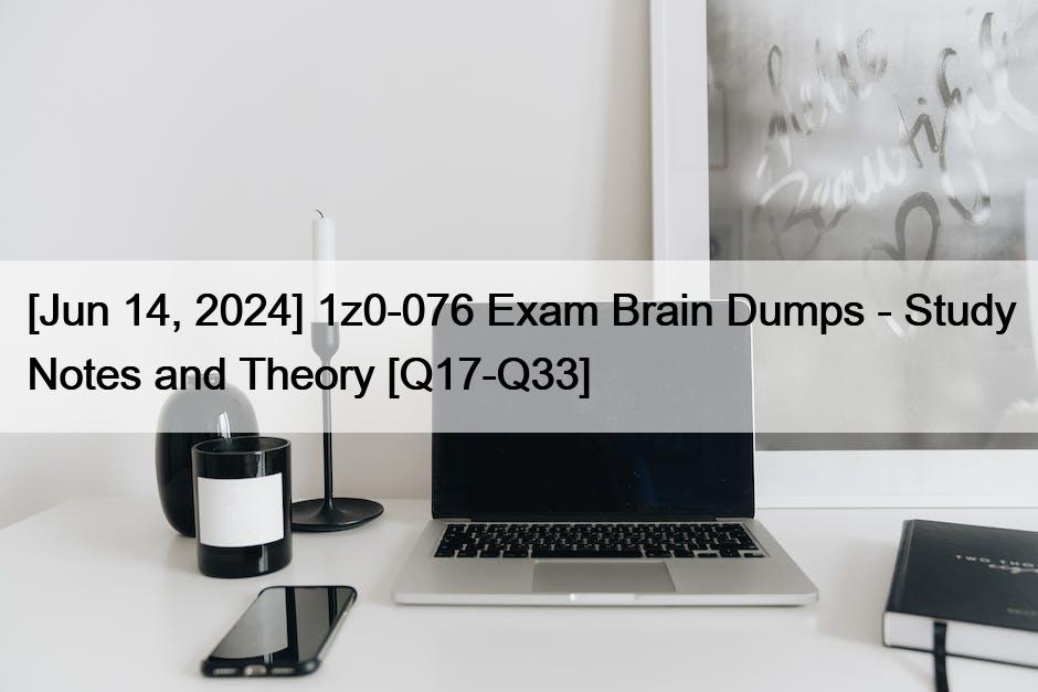 [Jun 14, 2024] 1z0-076 Exam Brain Dumps – Study Notes and Theory [Q17-Q33]