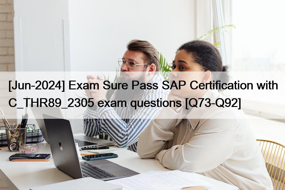 [Jun-2024] Exam Sure Pass SAP Certification with C_THR89_2305 exam questions [Q73-Q92]