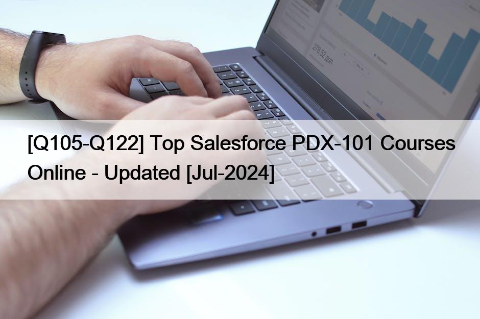 [Q105-Q122] Top Salesforce PDX-101 Courses Online – Updated [Jul-2024]