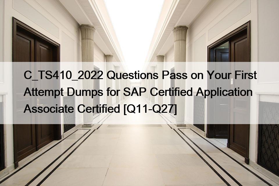 C_TS410_2022 Questions Pass on Your First Attempt Dumps for SAP Certified Application Associate Certified [Q11-Q27]