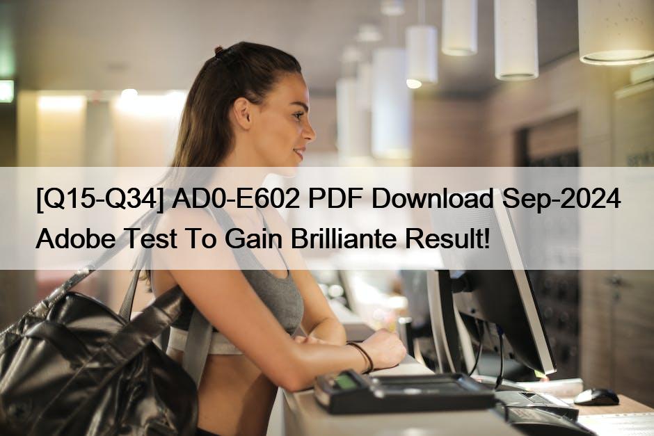 [Q15-Q34] AD0-E602 PDF Download Sep-2024 Adobe Test To Gain Brilliante Result!