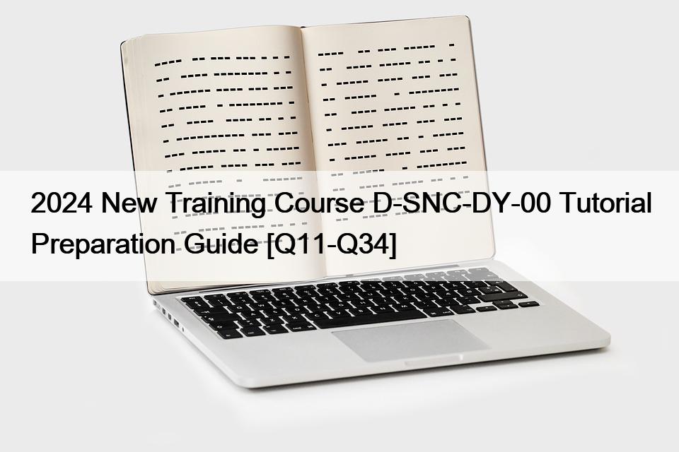 2024 New Training Course D-SNC-DY-00 Tutorial Preparation Guide [Q11-Q34]