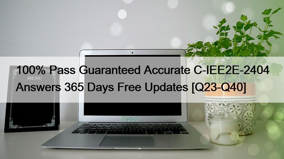 100% Pass Guaranteed Accurate C-IEE2E-2404 Answers 365 Days Free Updates [Q23-Q40]