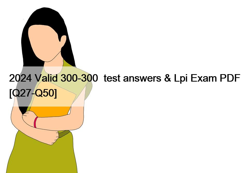 2024 Valid 300-300  test answers & Lpi Exam PDF [Q27-Q50]