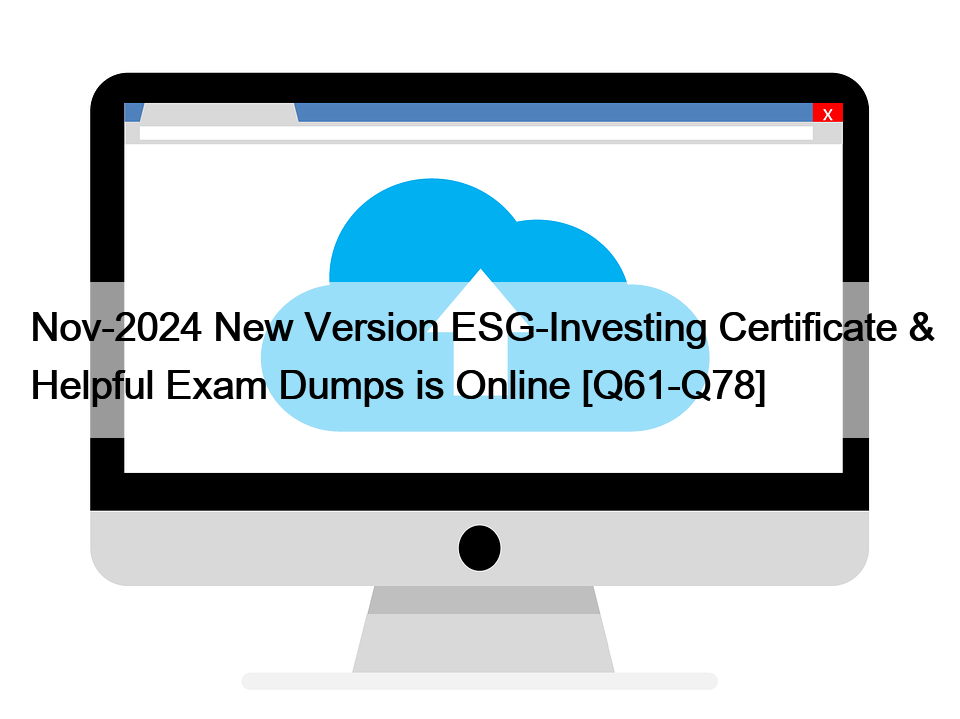 Nov-2024 New Version ESG-Investing Certificate & Helpful Exam Dumps is Online [Q61-Q78]