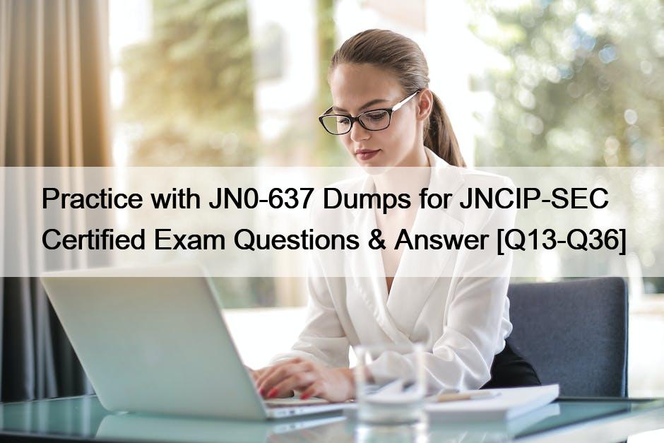 Practice with JN0-637 Dumps for JNCIP-SEC Certified Exam Questions & Answer [Q13-Q36]