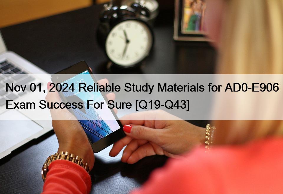 Nov 01, 2024 Reliable Study Materials for AD0-E906 Exam Success For Sure [Q19-Q43]