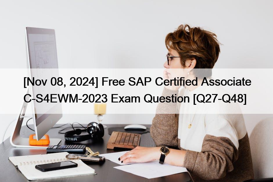 [Nov 08, 2024] Free SAP Certified Associate C-S4EWM-2023 Exam Question [Q27-Q48]