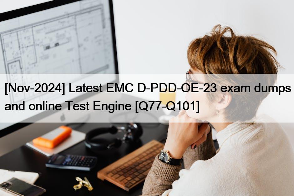 [Nov-2024] Latest EMC D-PDD-OE-23 exam dumps and online Test Engine [Q77-Q101]