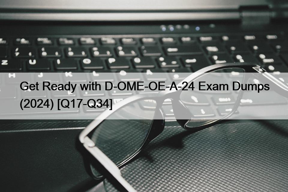 Get Ready with D-OME-OE-A-24 Exam Dumps (2024) [Q17-Q34]