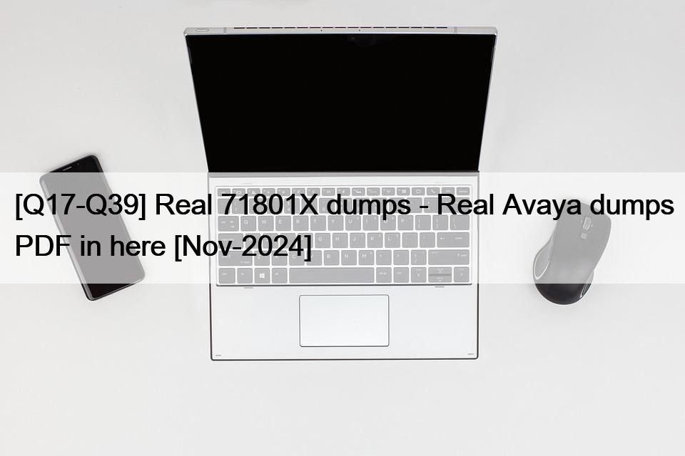 [Q17-Q39] Real 71801X dumps – Real Avaya dumps PDF in here [Nov-2024]