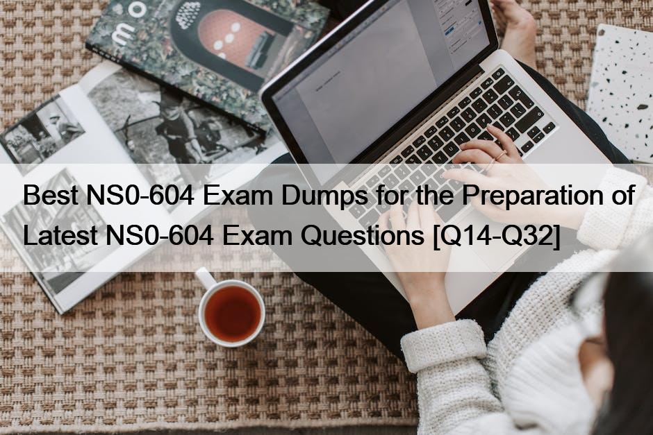 Best NS0-604 Exam Dumps for the Preparation of Latest NS0-604 Exam Questions [Q14-Q32]