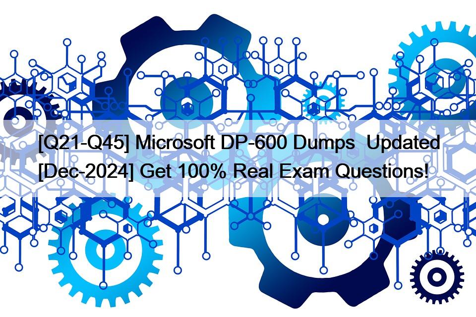 [Q21-Q45] Microsoft DP-600 Dumps  Updated [Dec-2024] Get 100% Real Exam Questions!