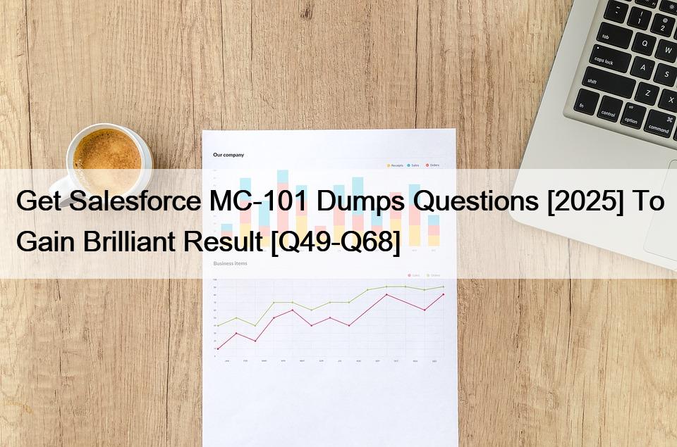 Get Salesforce MC-101 Dumps Questions [2025] To Gain Brilliant Result [Q49-Q68]