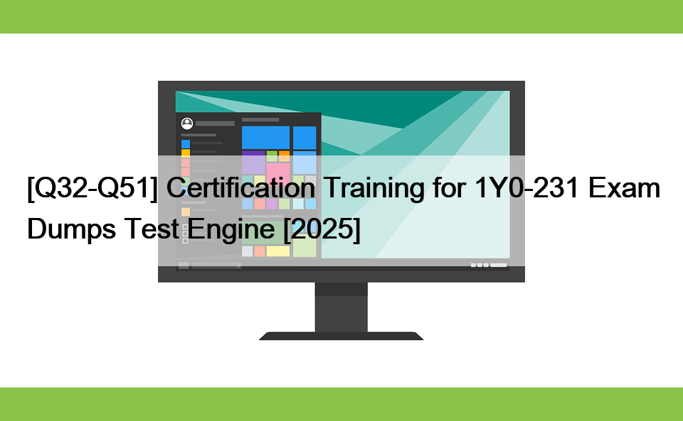 [Q32-Q51] Certification Training for 1Y0-231 Exam Dumps Test Engine [2025]