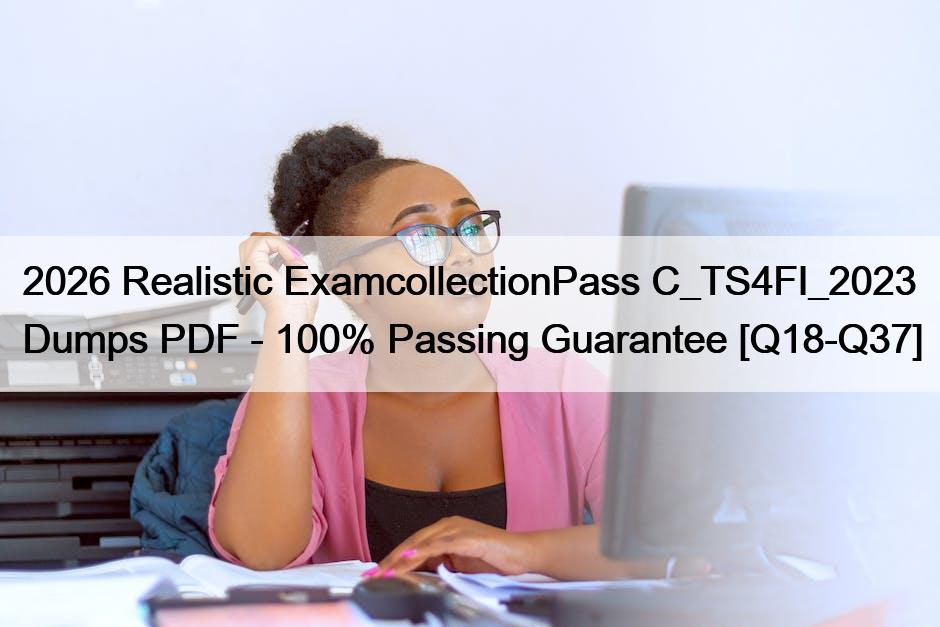 2026 Realistic ExamcollectionPass C_TS4FI_2023 Dumps PDF – 100% Passing Guarantee [Q18-Q37]