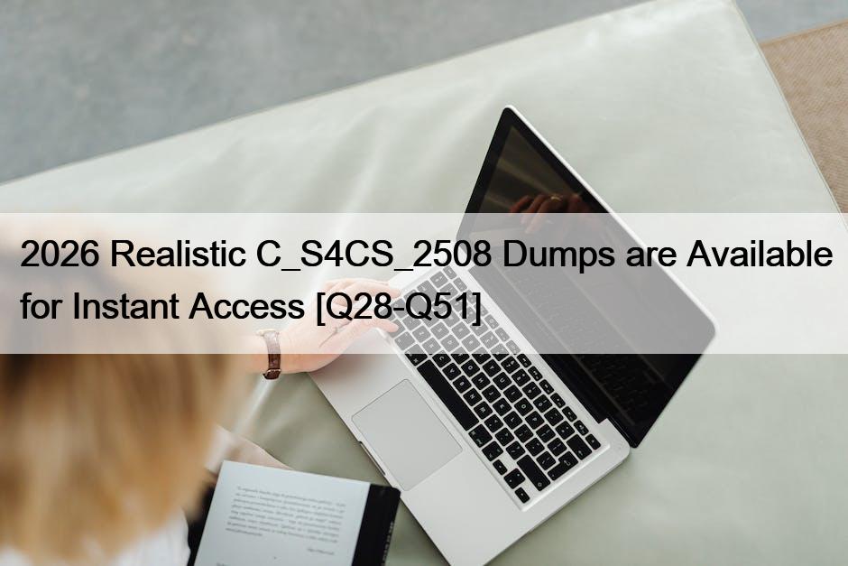 2026 Realistic C_S4CS_2508 Dumps are Available for Instant Access [Q28-Q51]