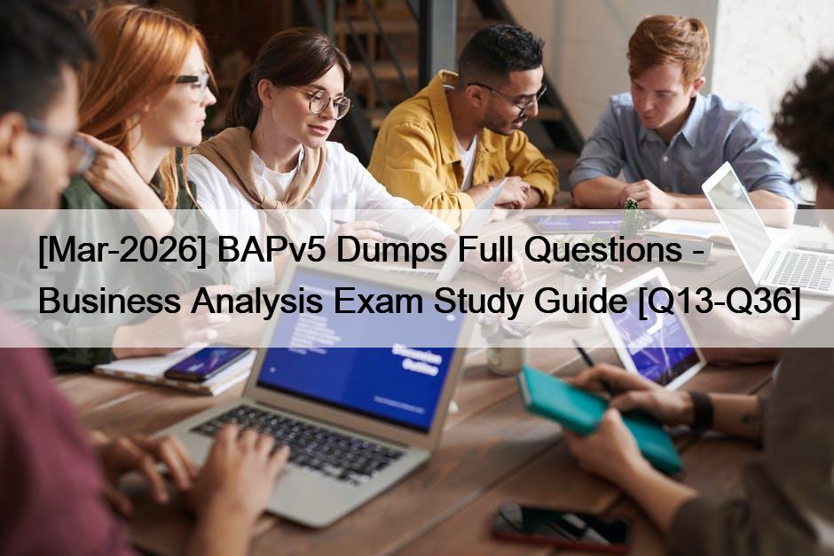 [Mar-2026] BAPv5 Dumps Full Questions – Business Analysis Exam Study Guide [Q13-Q36]