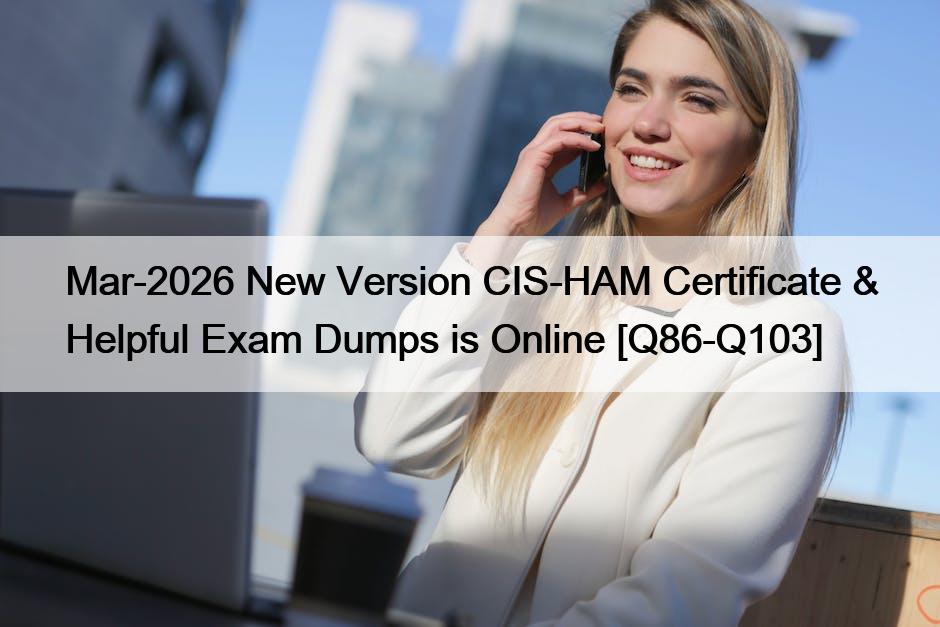 Mar-2026 New Version CIS-HAM Certificate & Helpful Exam Dumps is Online [Q86-Q103]