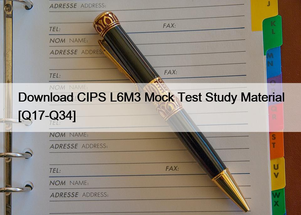 Download CIPS L6M3 Mock Test Study Material [Q17-Q34]