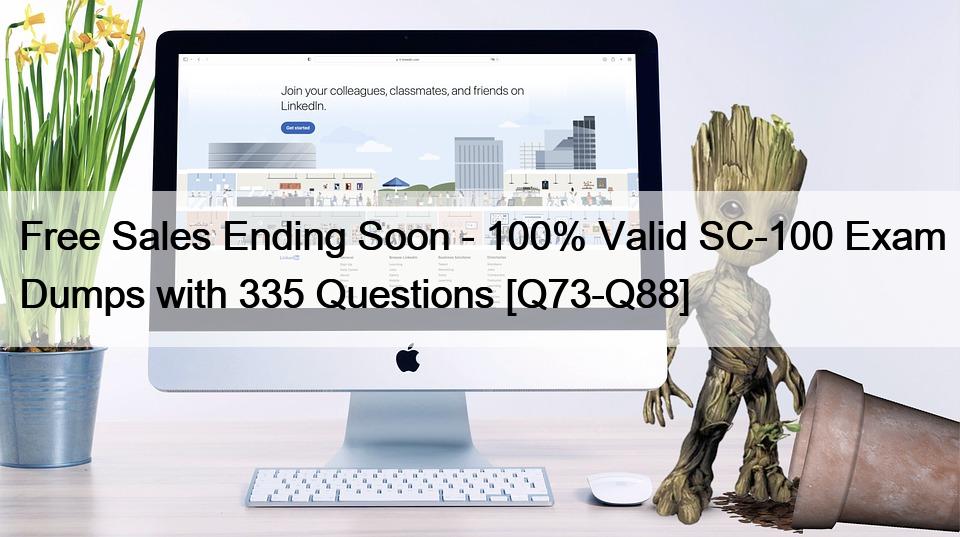 Free Sales Ending Soon – 100% Valid SC-100 Exam Dumps with 335 Questions [Q73-Q88]