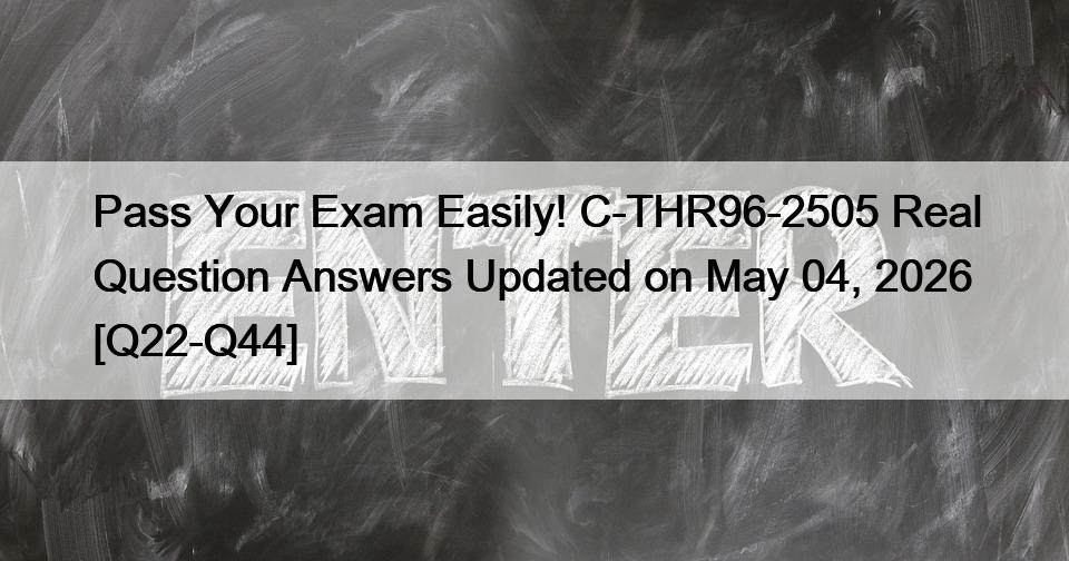 Pass Your Exam Easily! C-THR96-2505 Real Question Answers Updated on May 04, 2026 [Q22-Q44]