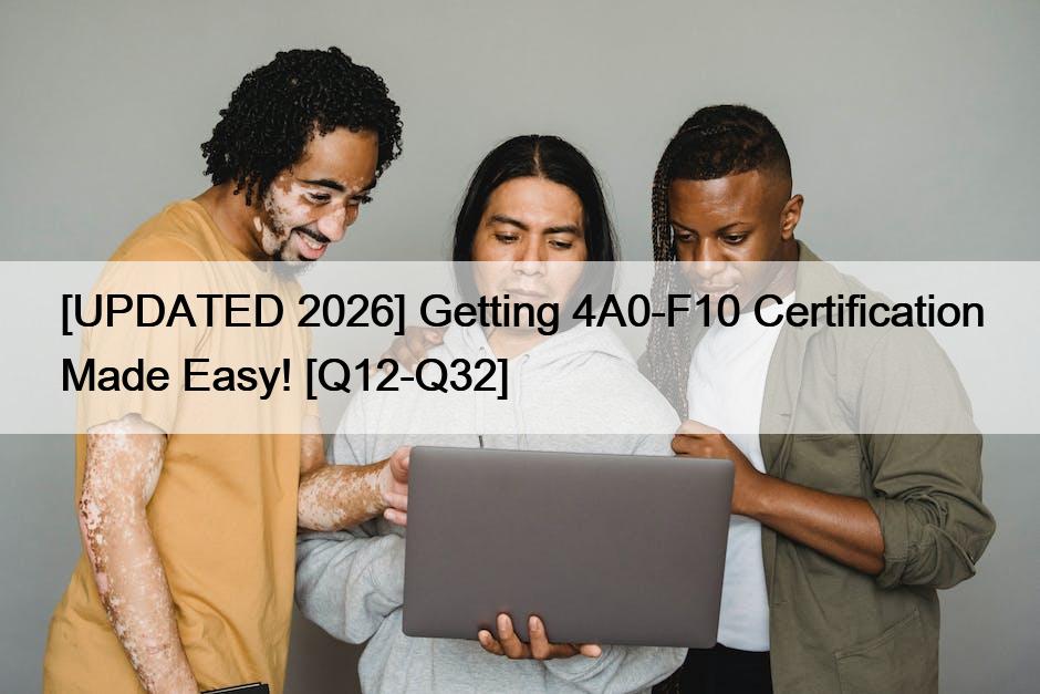 [UPDATED 2026] Getting 4A0-F10 Certification Made Easy! [Q12-Q32]