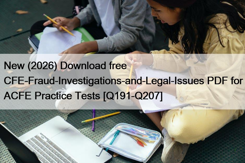 New (2026) Download free CFE-Fraud-Investigations-and-Legal-Issues PDF for ACFE Practice Tests [Q191-Q207]