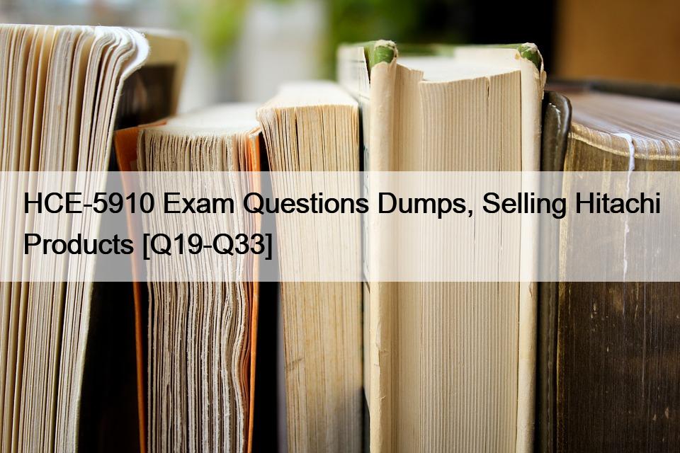 HCE-5910 Exam Questions Dumps, Selling Hitachi Products [Q19-Q33]
