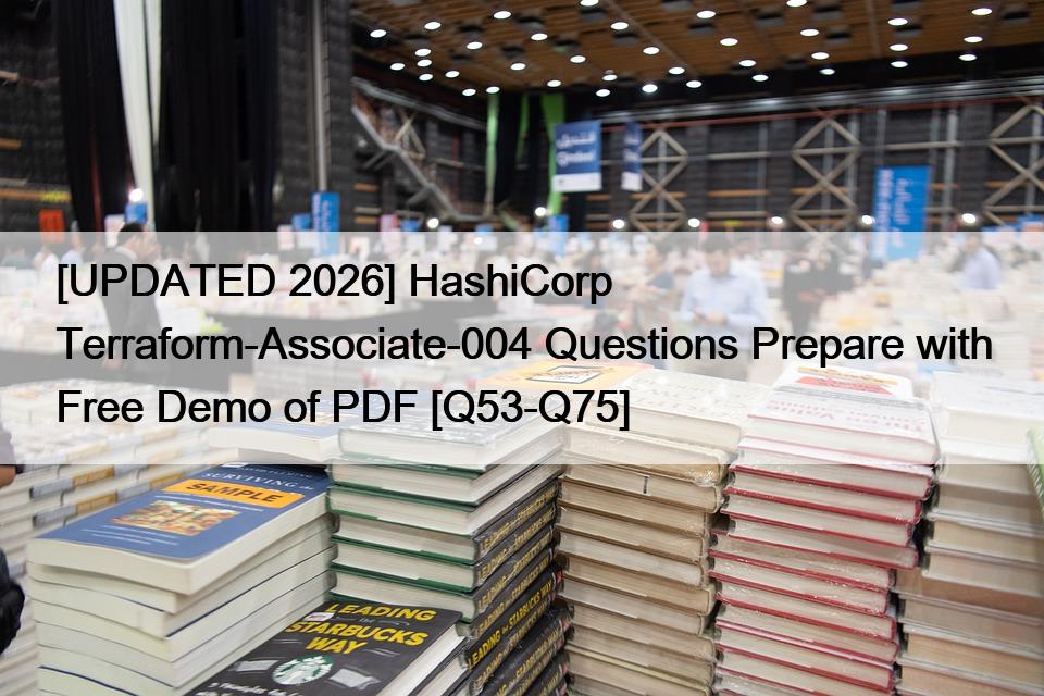 [UPDATED 2026] HashiCorp Terraform-Associate-004 Questions Prepare with Free Demo of PDF [Q53-Q75]
