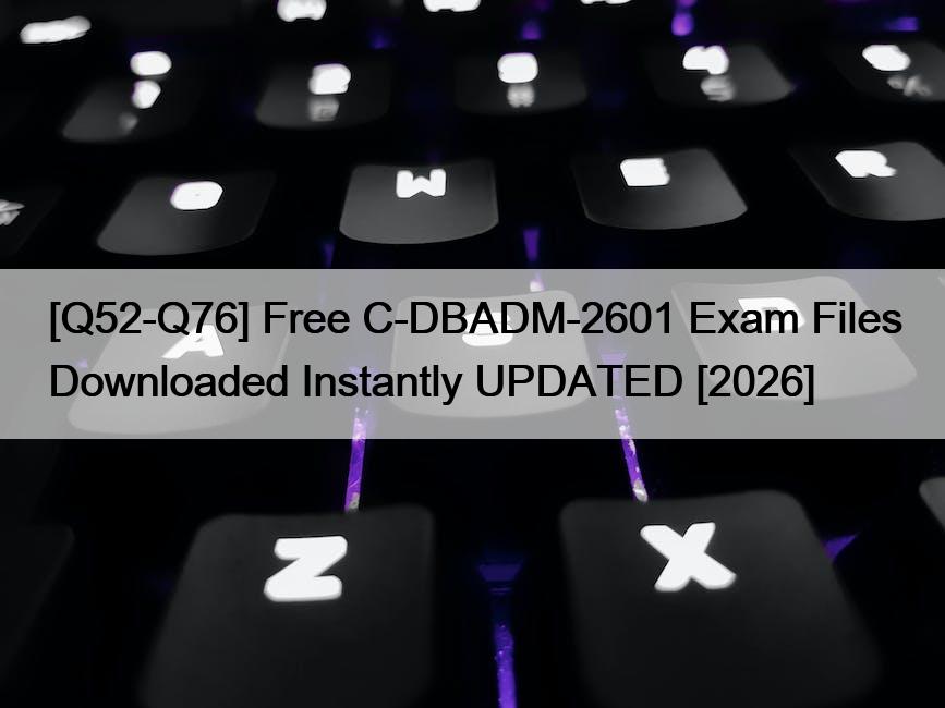 [Q52-Q76] Free C-DBADM-2601 Exam Files Downloaded Instantly UPDATED [2026]
