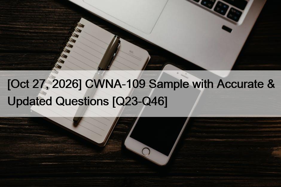 [Oct 27, 2026] CWNA-109 Sample with Accurate & Updated Questions [Q23-Q46]