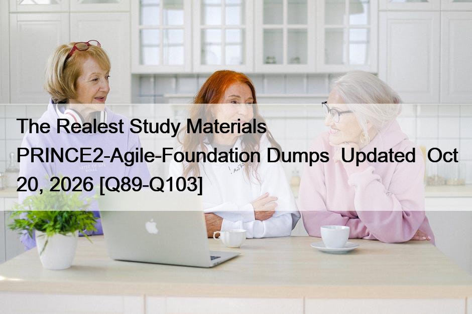 The Realest Study Materials PRINCE2-Agile-Foundation Dumps  Updated  Oct 20, 2026 [Q89-Q103]