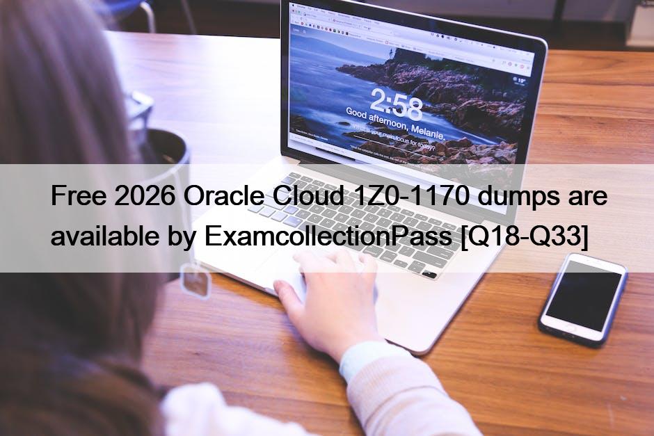 Free 2026 Oracle Cloud 1Z0-1170 dumps are available by ExamcollectionPass [Q18-Q33]