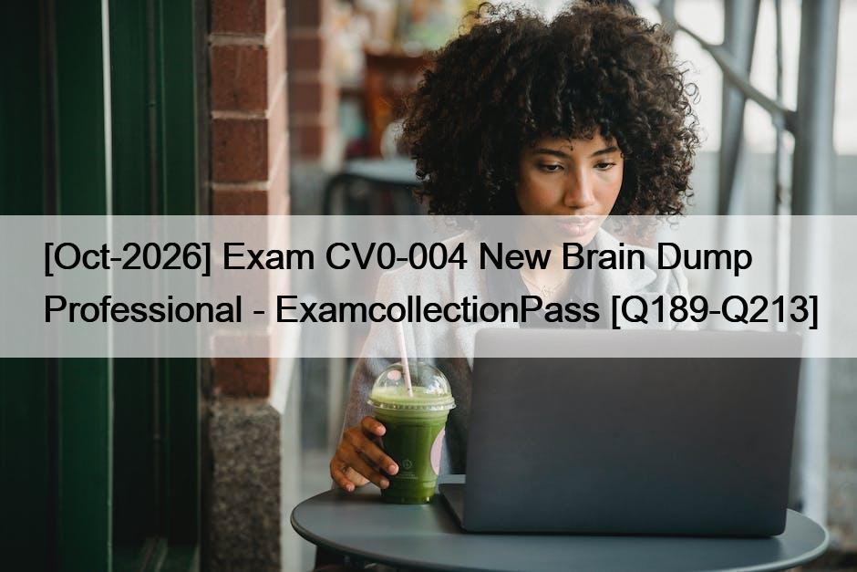 [Oct-2026] Exam CV0-004 New Brain Dump Professional – ExamcollectionPass [Q189-Q213]