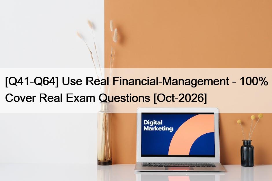 [Q41-Q64] Use Real Financial-Management – 100% Cover Real Exam Questions [Oct-2026]