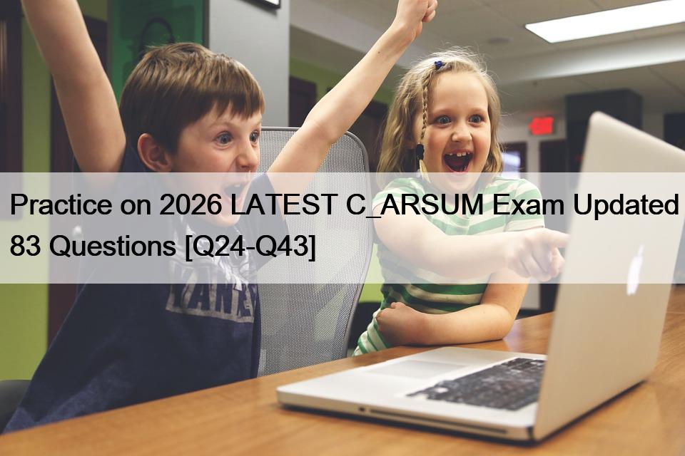 Practice on 2026 LATEST C_ARSUM Exam Updated 83 Questions [Q24-Q43]