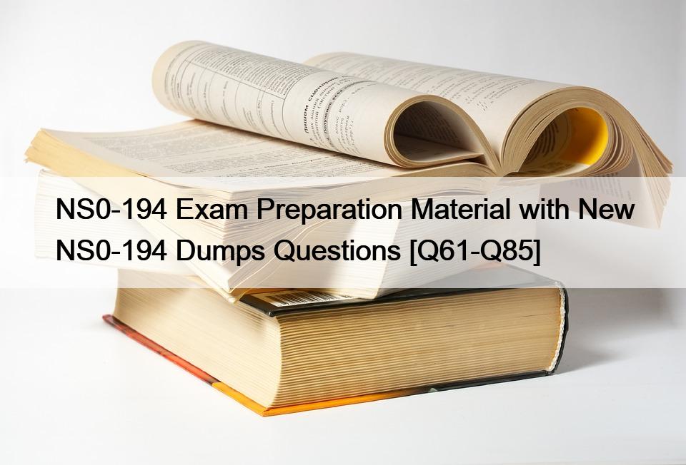NS0-194 Exam Preparation Material with New NS0-194 Dumps Questions [Q61-Q85]