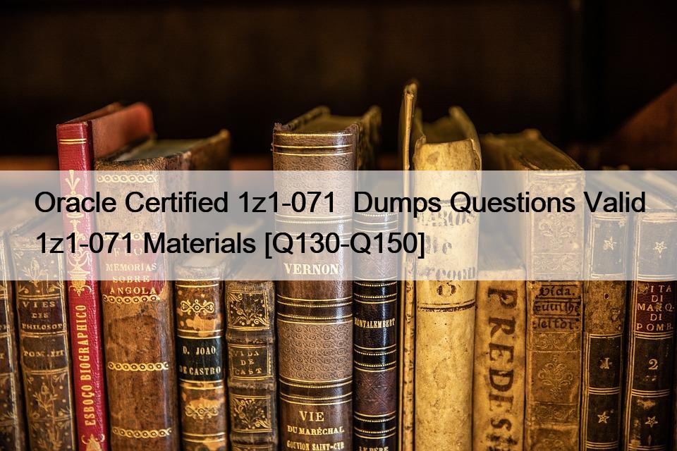 Oracle Certified 1z1-071  Dumps Questions Valid 1z1-071 Materials [Q130-Q150]