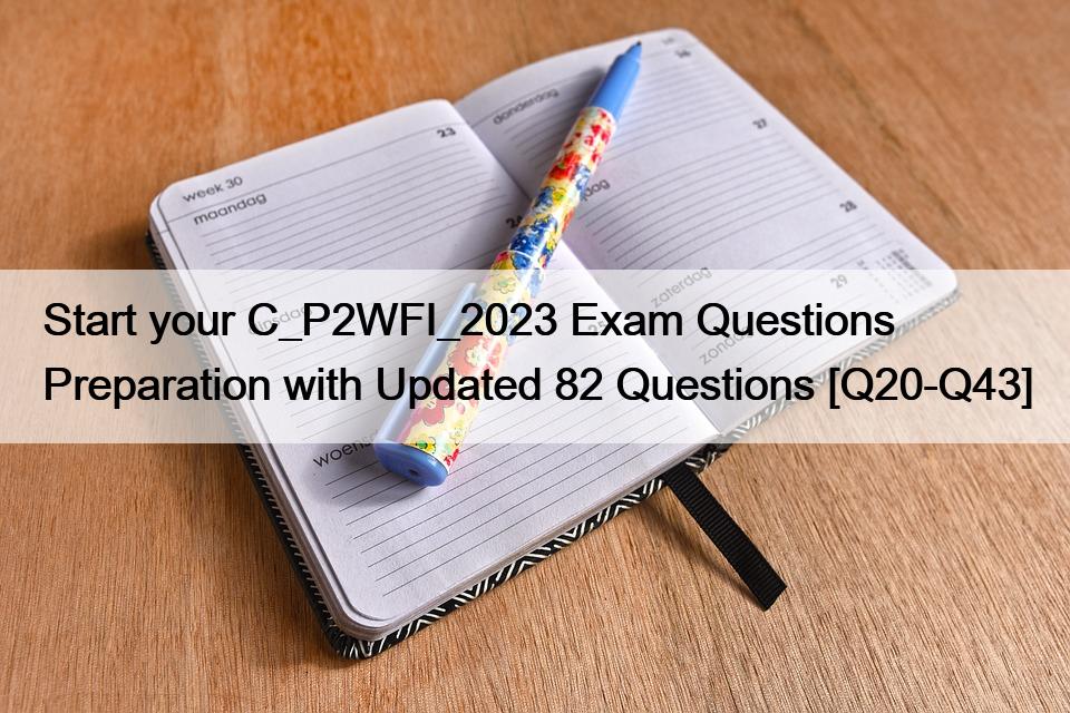 Start your C_P2WFI_2023 Exam Questions Preparation with Updated 82 Questions [Q20-Q43]