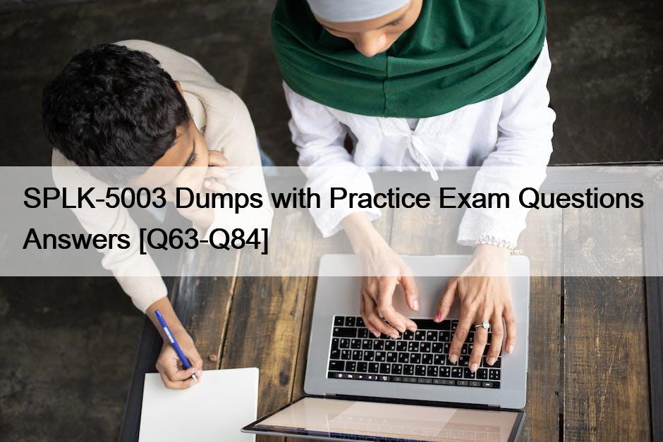 SPLK-5003 Dumps with Practice Exam Questions Answers [Q63-Q84]