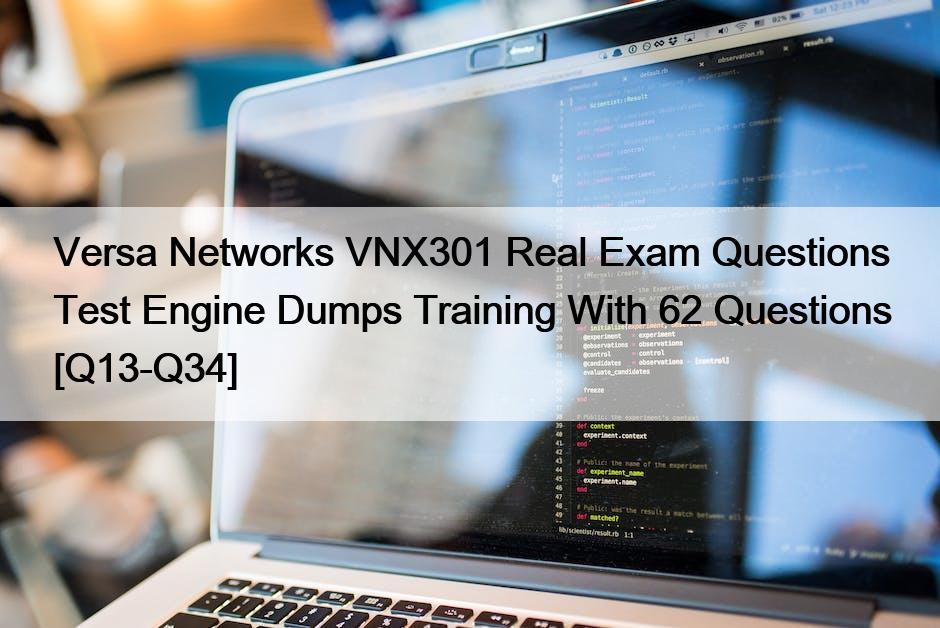 Versa Networks VNX301 Real Exam Questions Test Engine Dumps Training With 62 Questions [Q13-Q34]